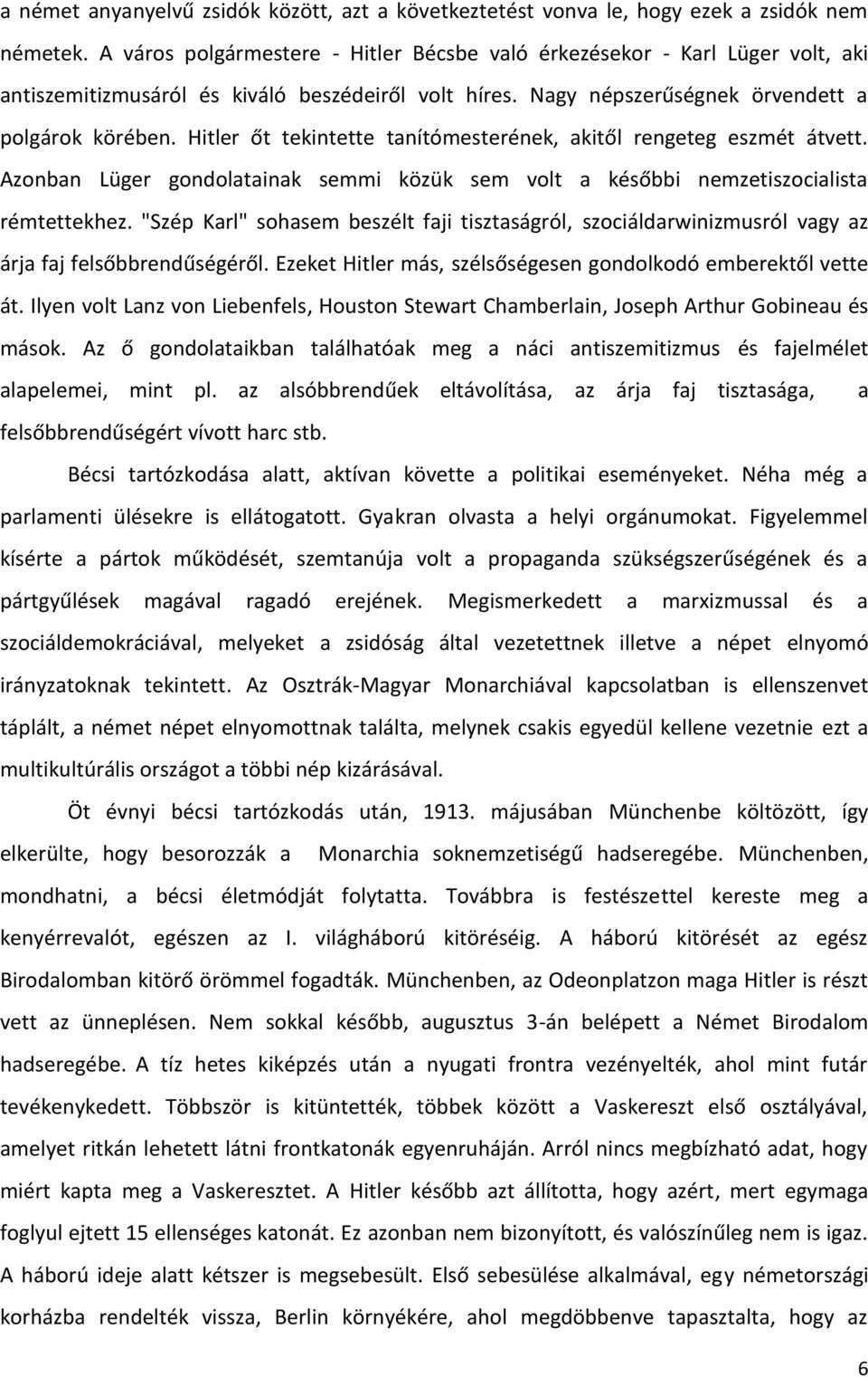 Hitler őt tekintette tanítómesterének, akitől rengeteg eszmét átvett. Azonban Lüger gondolatainak semmi közük sem volt a későbbi nemzetiszocialista rémtettekhez.