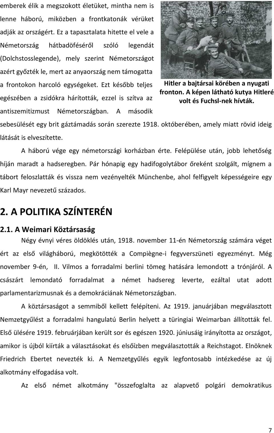 egységeket. Ezt később teljes egészében a zsidókra hárították, ezzel is szítva az antiszemitizmust Németországban. A második sebesülését egy brit gáztámadás során szerezte 1918.