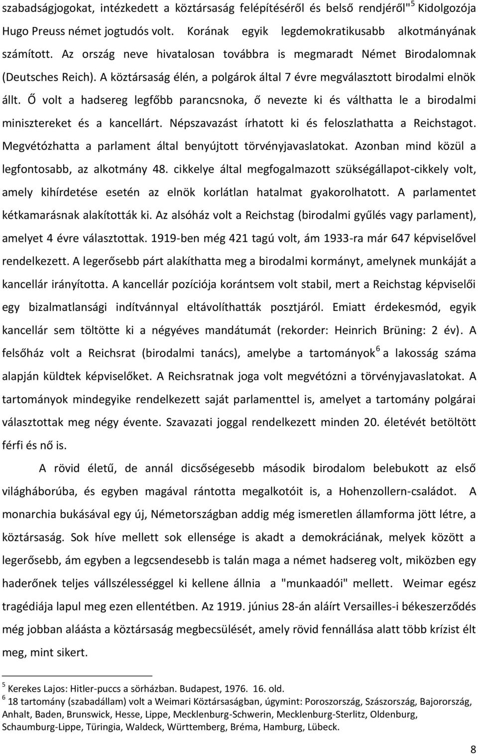 Ő volt a hadsereg legfőbb parancsnoka, ő nevezte ki és válthatta le a birodalmi minisztereket és a kancellárt. Népszavazást írhatott ki és feloszlathatta a Reichstagot.