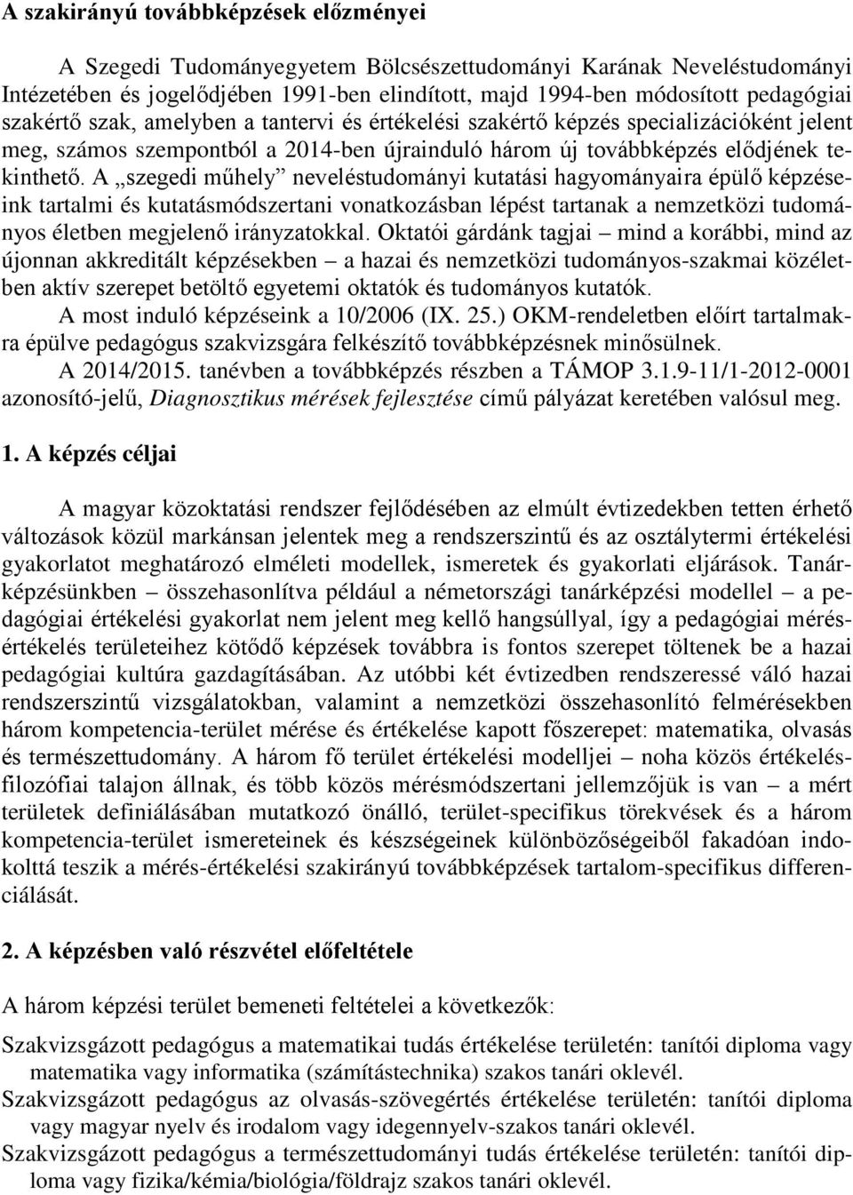 A szegedi műhely neveléstudományi kutatási hagyományaira épülő képzéseink tartalmi és kutatásmódszertani vonatkozásban lépést tartanak a nemzetközi tudományos életben megjelenő irányzatokkal.