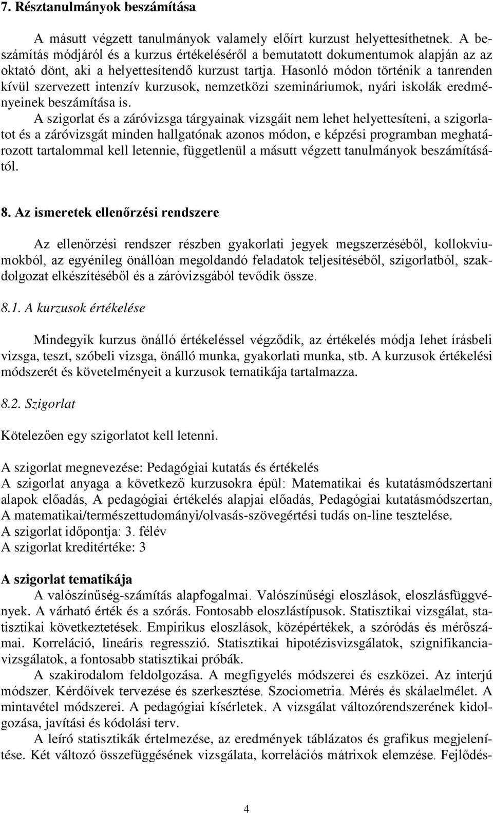 Hasonló módon történik a tanrenden kívül szervezett intenzív kurzusok, nemzetközi szemináriumok, nyári iskolák eredményeinek beszámítása is.