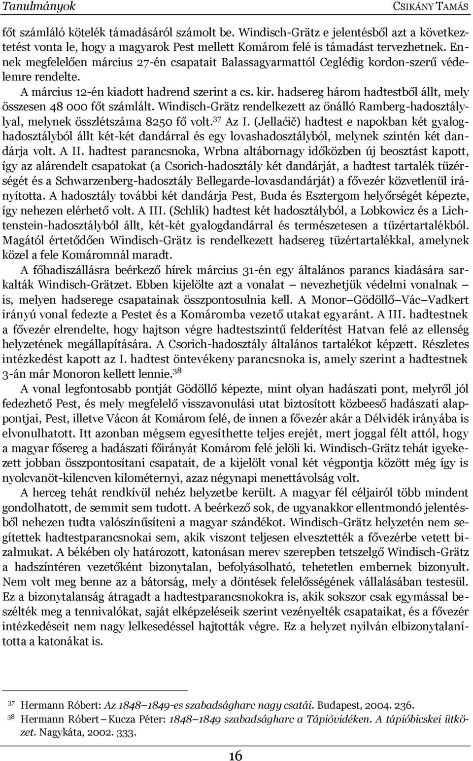 hadsereg három hadtestből állt, mely összesen 48 000 főt számlált. Windisch-Grätz rendelkezett az önálló Ramberg-hadosztálylyal, melynek összlétszáma 8250 fő volt. 37 Az I.