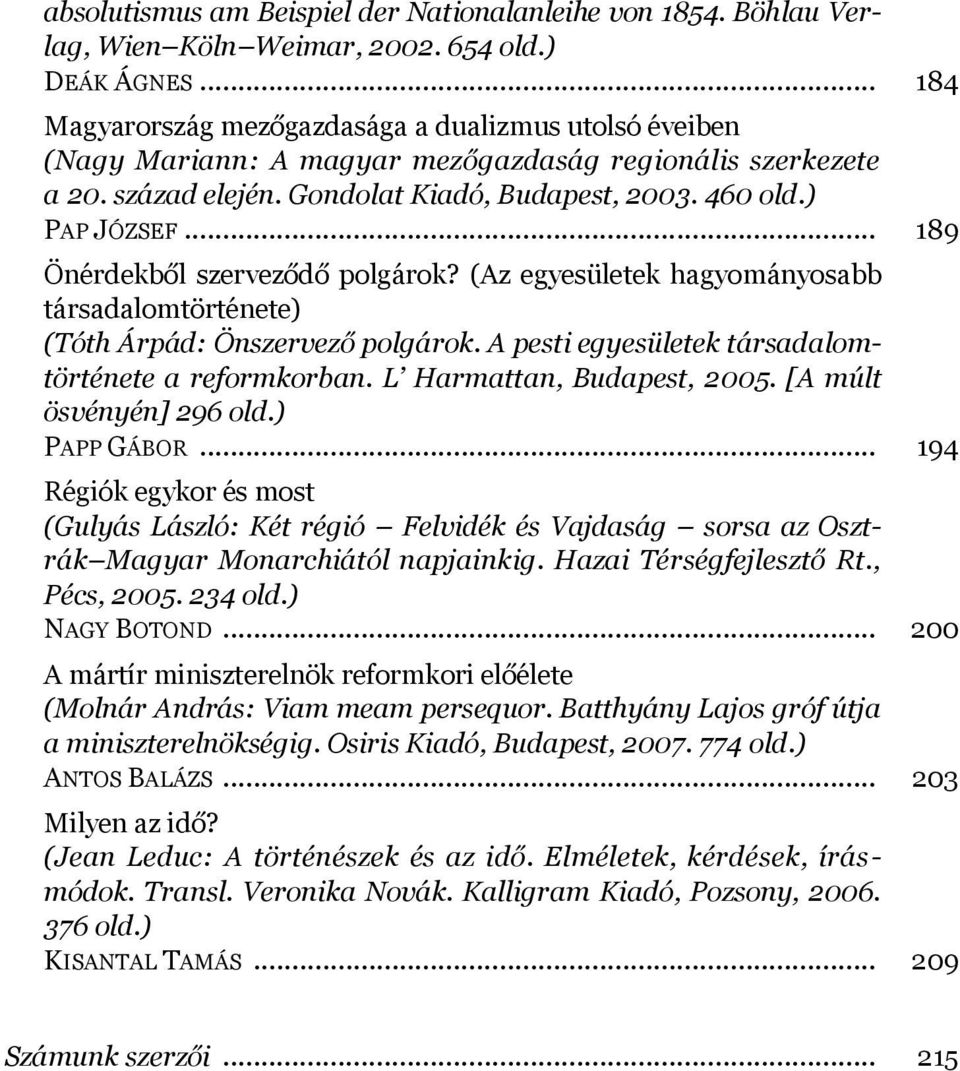 .. 189 Önérdekből szerveződő polgárok? (Az egyesületek hagyományosabb társadalomtörténete) (Tóth Árpád: Önszervező polgárok. A pesti egyesületek társadalomtörténete a reformkorban.