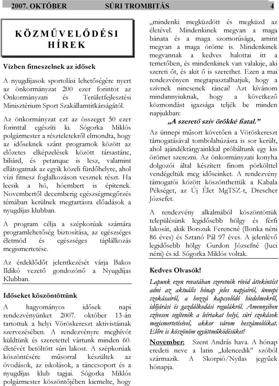 Sógorka Miklós polgármester a részteletekről elmondta, hogy az időseknek szánt programok között az előzetes elképzelések között társastánc, biliárd, és petanque is lesz, valamint ellátogatnak az