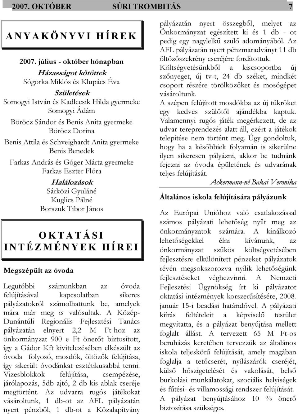 Benis Attila és Schveighardt Anita gyermeke Benis Benedek Farkas András és Góger Márta gyermeke Farkas Eszter Flóra Halálozások Sárközi Gyuláné Kuglics Pálné Borszuk Tibor János O K T A T Á S I I N T