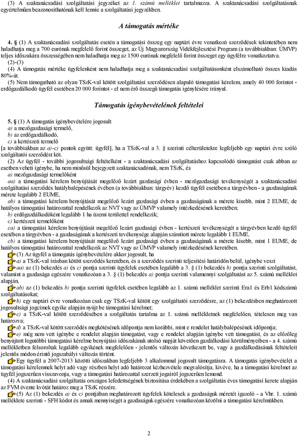 (1) A szaktanácsadási szolgáltatás esetén a támogatási összeg egy naptári évre vonatkozó szerződések tekintetében nem haladhatja meg a 700 eurónak megfelelő forint összeget, az Új Magyarország