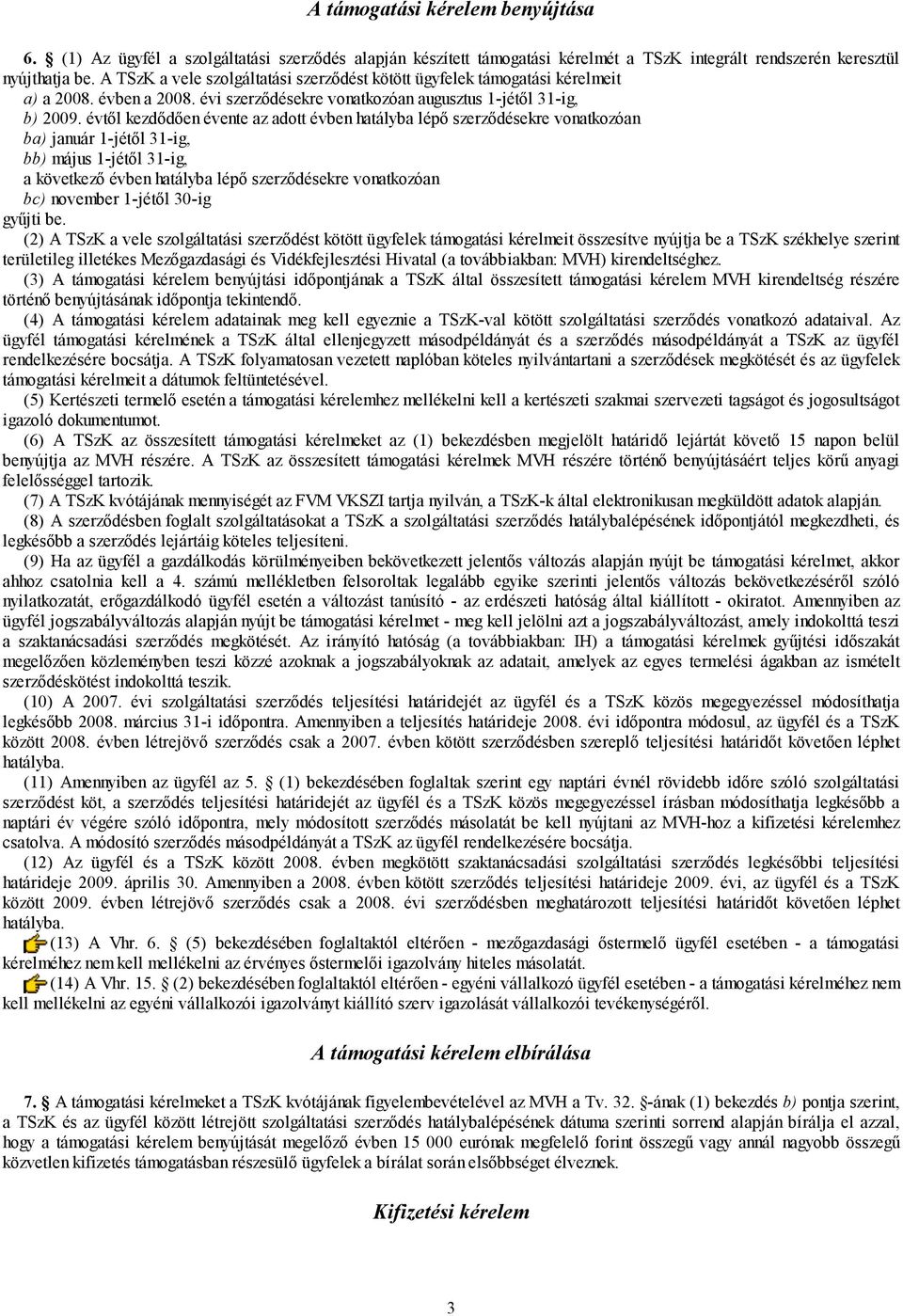 évtől kezdődően évente az adott évben hatályba lépő szerződésekre vonatkozóan ba) január 1-jétől 31-ig, bb) május 1-jétől 31-ig, a következő évben hatályba lépő szerződésekre vonatkozóan bc) november