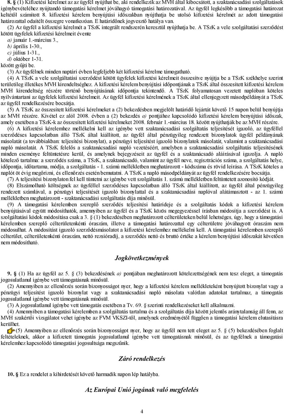 kifizetési kérelem benyújtási időszakban nyújthatja be utolsó kifizetési kérelmét az adott támogatási határozattal odaítélt összegre vonatkozóan. E határidőnek jogvesztő hatálya van.