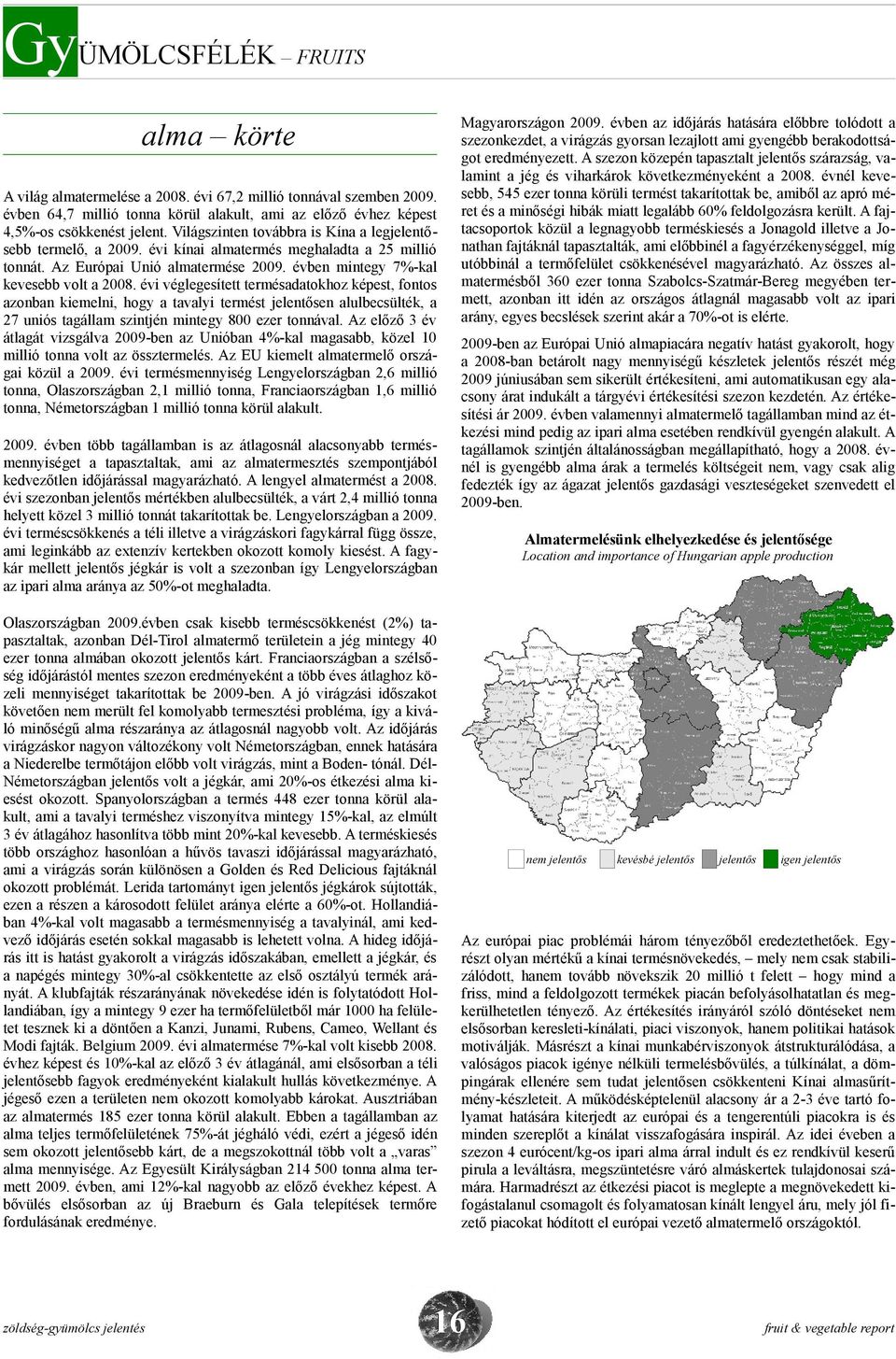 évi véglegesített termésadatokhoz képest, fontos azonban kiemelni, hogy a tavalyi termést en alulbecsülték, a 7 uniós tagállam szintjén mintegy 8 ezer tonnával.