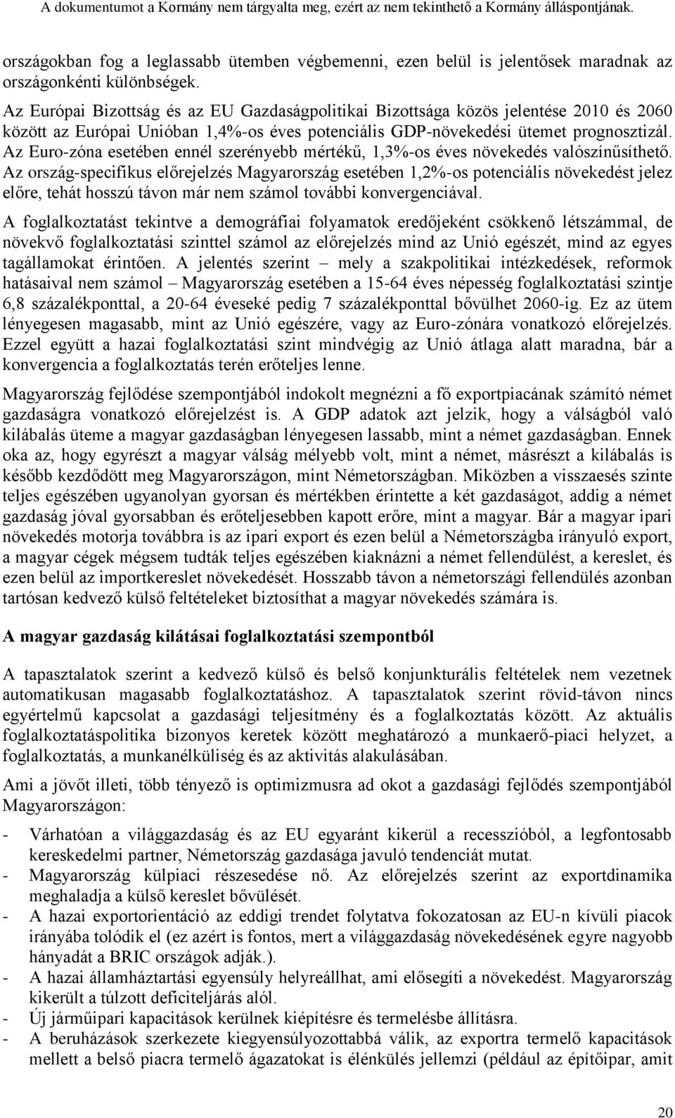 Az Euro-zóna esetében ennél szerényebb mértékű, 1,3%-os éves növekedés valószínűsíthető.