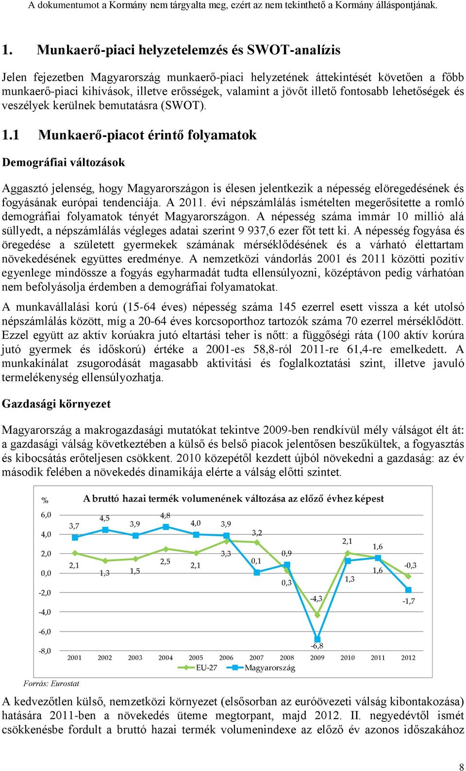 1 Munkaerő-piacot érintő folyamatok Demográfiai változások Aggasztó jelenség, hogy Magyarországon is élesen jelentkezik a népesség elöregedésének és fogyásának európai tendenciája. A 2011.