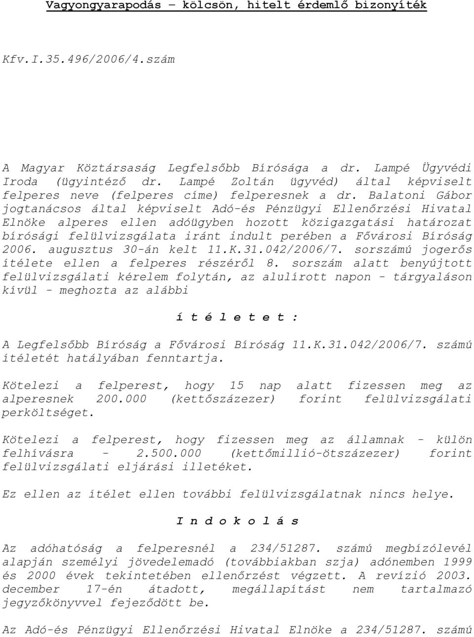 Balatoni Gábor jogtanácsos által képviselt Adó-és Pénzügyi Ellenőrzési Hivatal Elnöke alperes ellen adóügyben hozott közigazgatási határozat bírósági felülvizsgálata iránt indult perében a Fővárosi