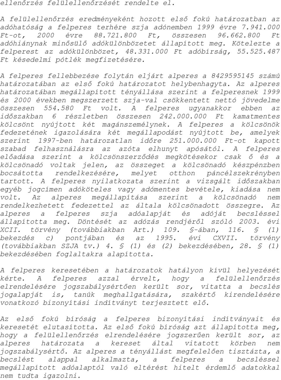 A felperes fellebbezése folytán eljárt alperes a 8429595145 számú határozatában az első fokú határozatot helybenhagyta.