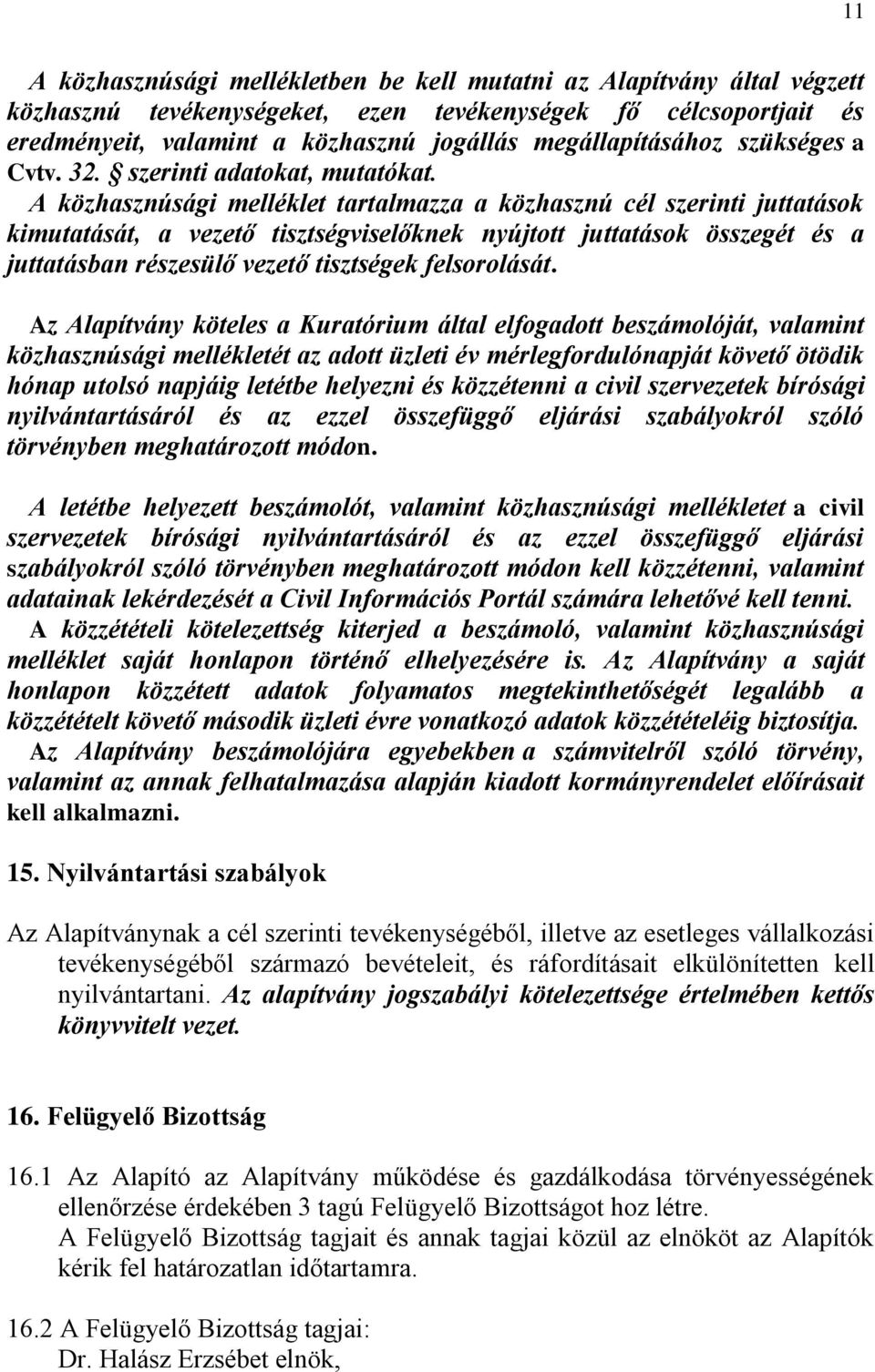 A közhasznúsági melléklet tartalmazza a közhasznú cél szerinti juttatások kimutatását, a vezető tisztségviselőknek nyújtott juttatások összegét és a juttatásban részesülő vezető tisztségek