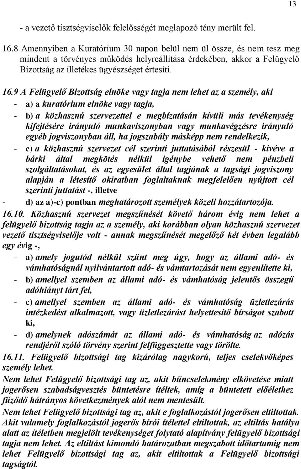 9 A Felügyelő Bizottság elnöke vagy tagja nem lehet az a személy, aki - a) a kuratórium elnöke vagy tagja, - b) a közhasznú szervezettel e megbízatásán kívüli más tevékenység kifejtésére irányuló