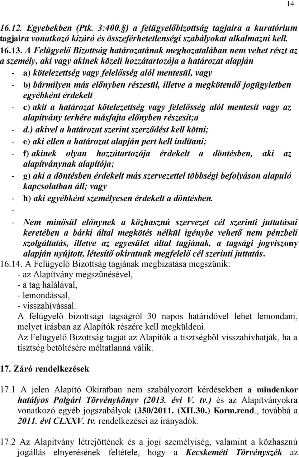 bármilyen más előnyben részesül, illetve a megkötendő jogügyletben egyébként érdekelt - c) akit a határozat kötelezettség vagy felelősség alól mentesít vagy az alapítvány terhére másfajta előnyben