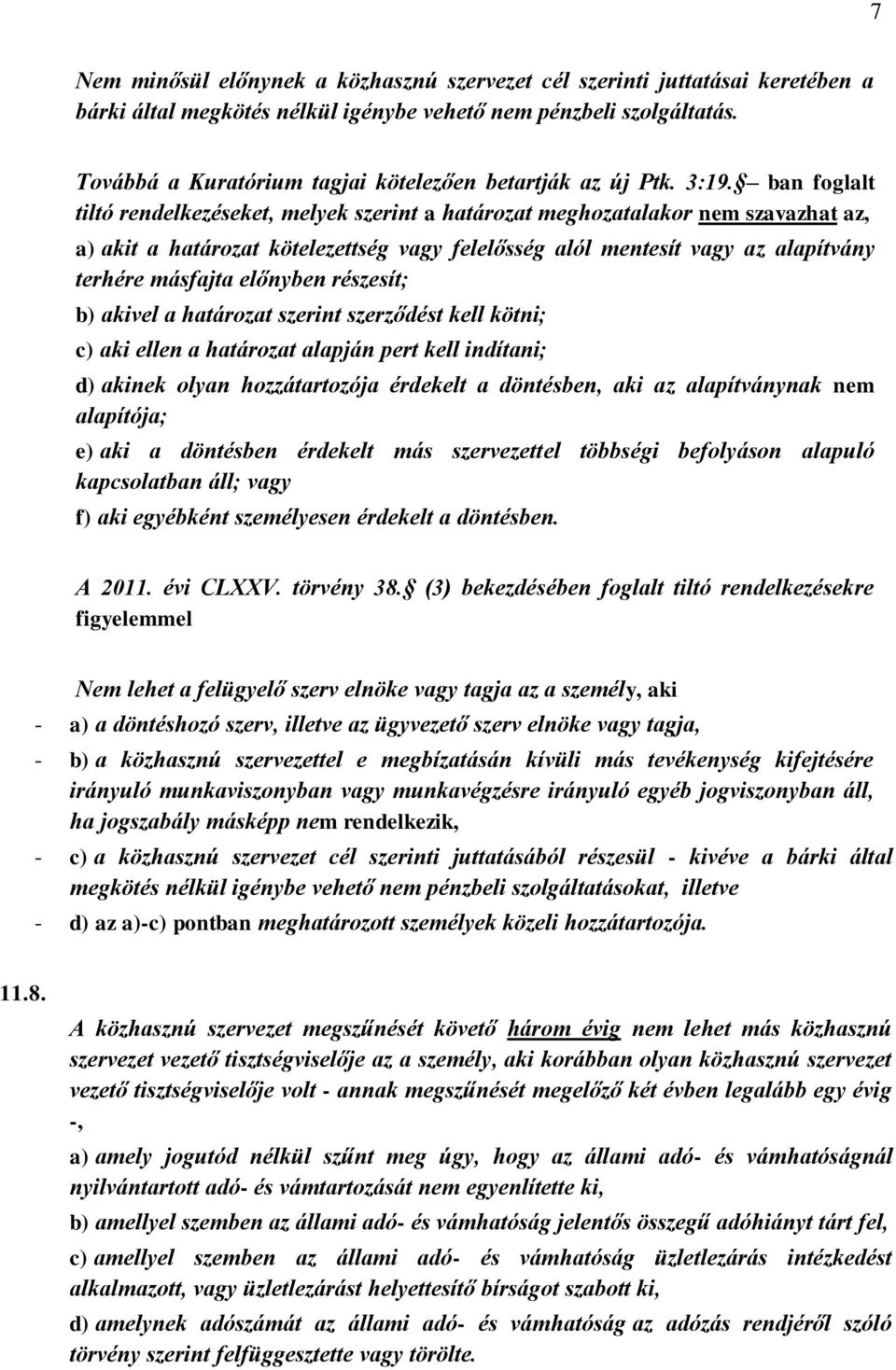 ban foglalt tiltó rendelkezéseket, melyek szerint a határozat meghozatalakor nem szavazhat az, a) akit a határozat kötelezettség vagy felelősség alól mentesít vagy az alapítvány terhére másfajta