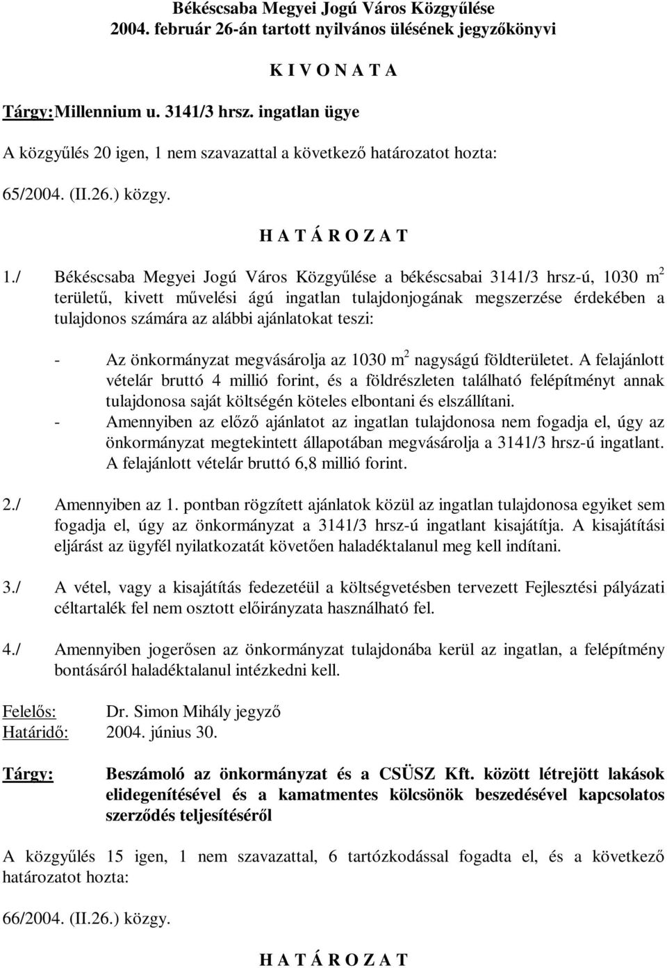 nem szavazattal a következő határozatot hozta: 65/2004. (II.26.) közgy. 1.