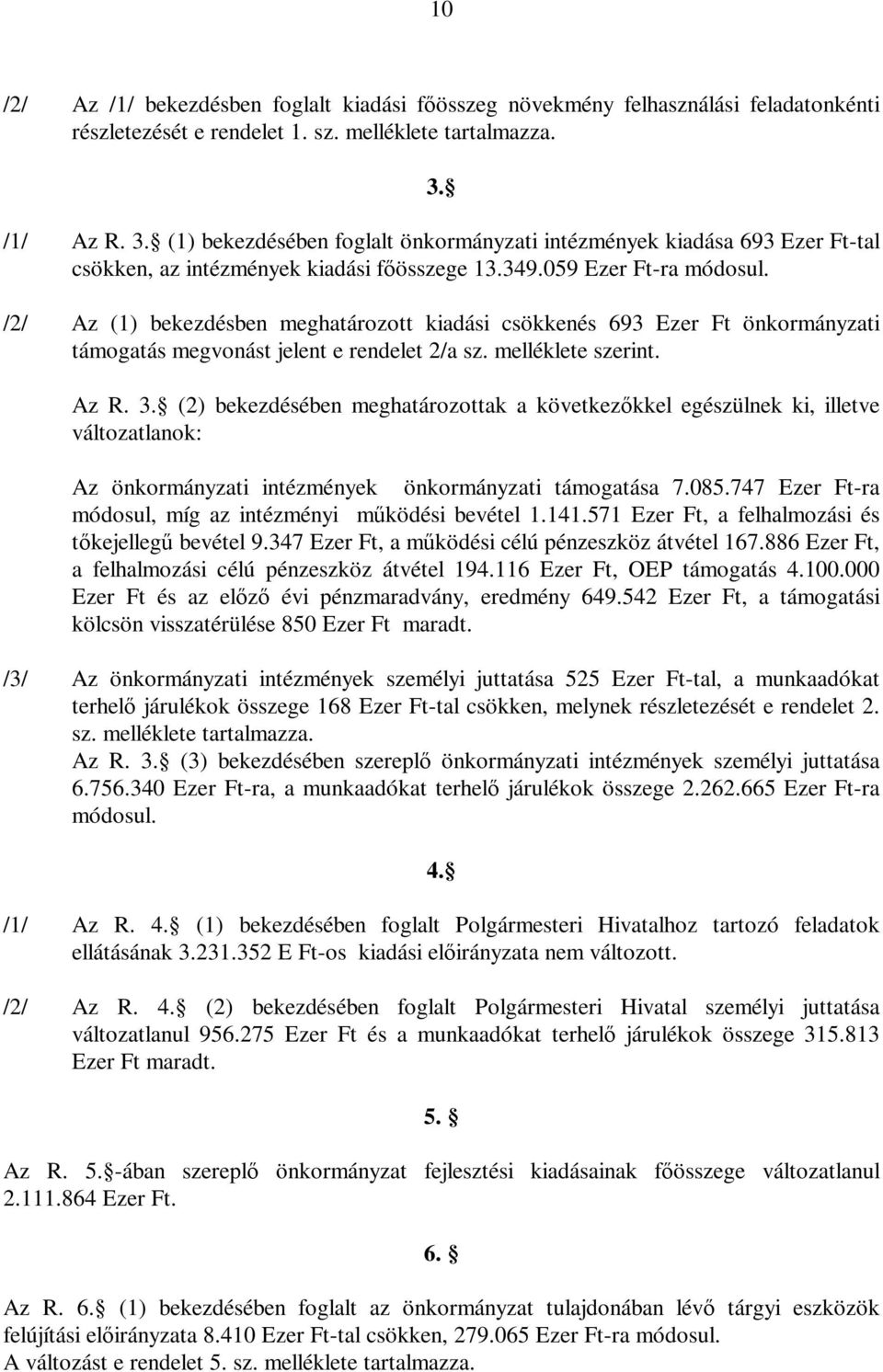 /2/ Az (1) bekezdésben meghatározott kiadási csökkenés 693 Ezer Ft önkormányzati támogatás megvonást jelent e rendelet 2/a sz. melléklete szerint. Az R. 3.