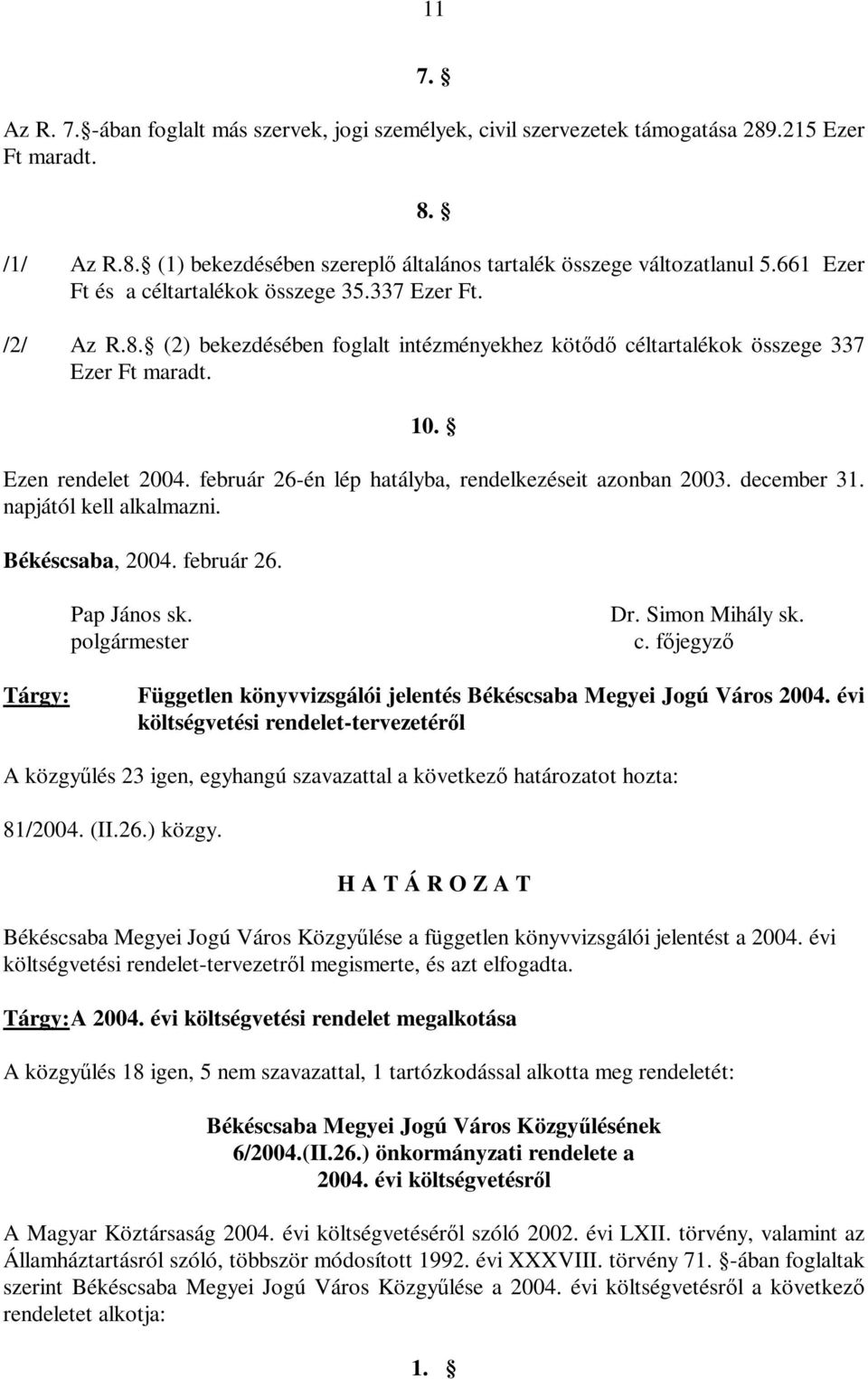 február 26-én lép hatályba, rendelkezéseit azonban 2003. december 31. napjától kell alkalmazni. Békéscsaba, 2004. február 26. Pap János sk. polgármester Dr. Simon Mihály sk. c.