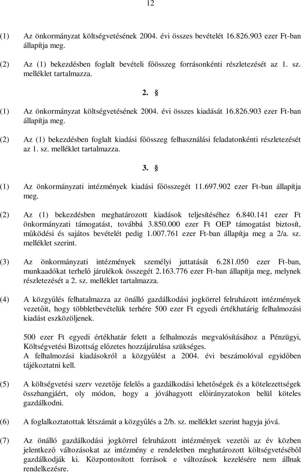 (2) Az (1) bekezdésben foglalt kiadási főösszeg felhasználási feladatonkénti részletezését az 1. sz. melléklet tartalmazza. 3. (1) Az önkormányzati intézmények kiadási főösszegét 11.697.