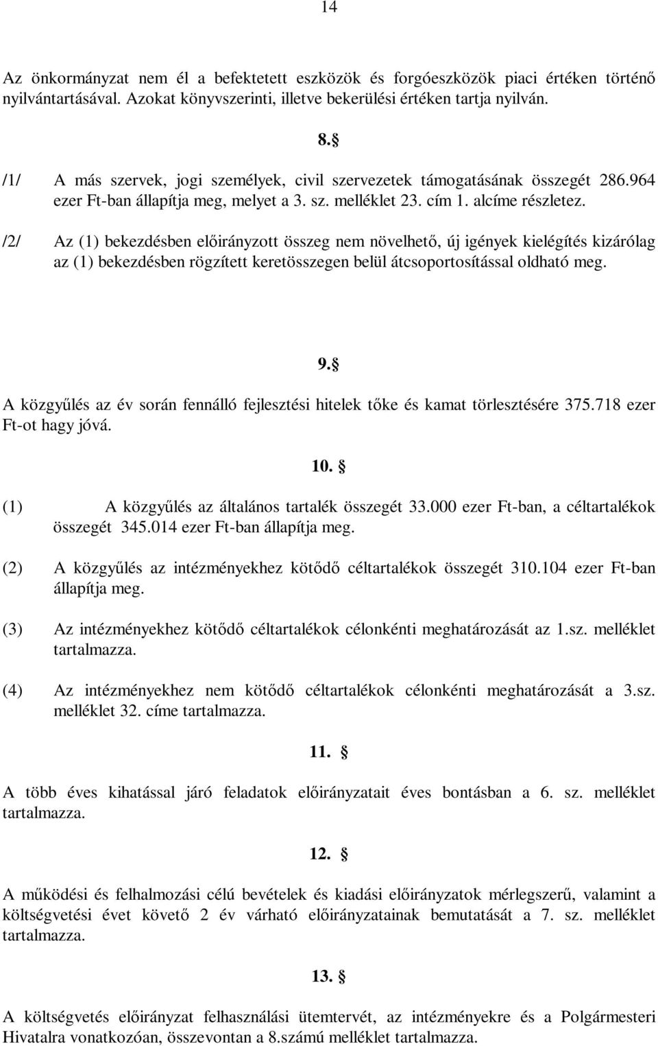 /2/ Az (1) bekezdésben előirányzott összeg nem növelhető, új igények kielégítés kizárólag az (1) bekezdésben rögzített keretösszegen belül átcsoportosítással oldható meg. 9.