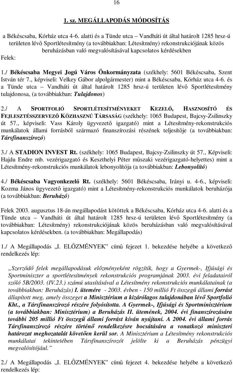 kérdésekben Felek: 1./ Békéscsaba Megyei Jogú Város Önkormányzata (székhely: 5601 Békéscsaba, Szent István tér 7., képviseli: Velkey Gábor alpolgármester) mint a Békéscsaba, Kórház utca 4-6.