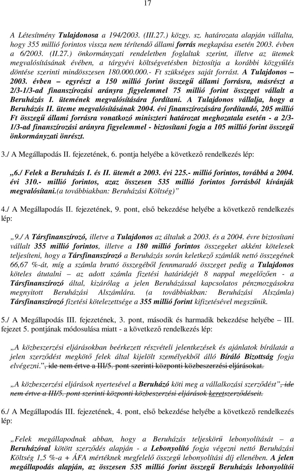 ) önkormányzati rendeletben foglaltak szerint, illetve az ütemek megvalósításának évében, a tárgyévi költségvetésben biztosítja a korábbi közgyűlés döntése szerinti mindösszesen 180.000.