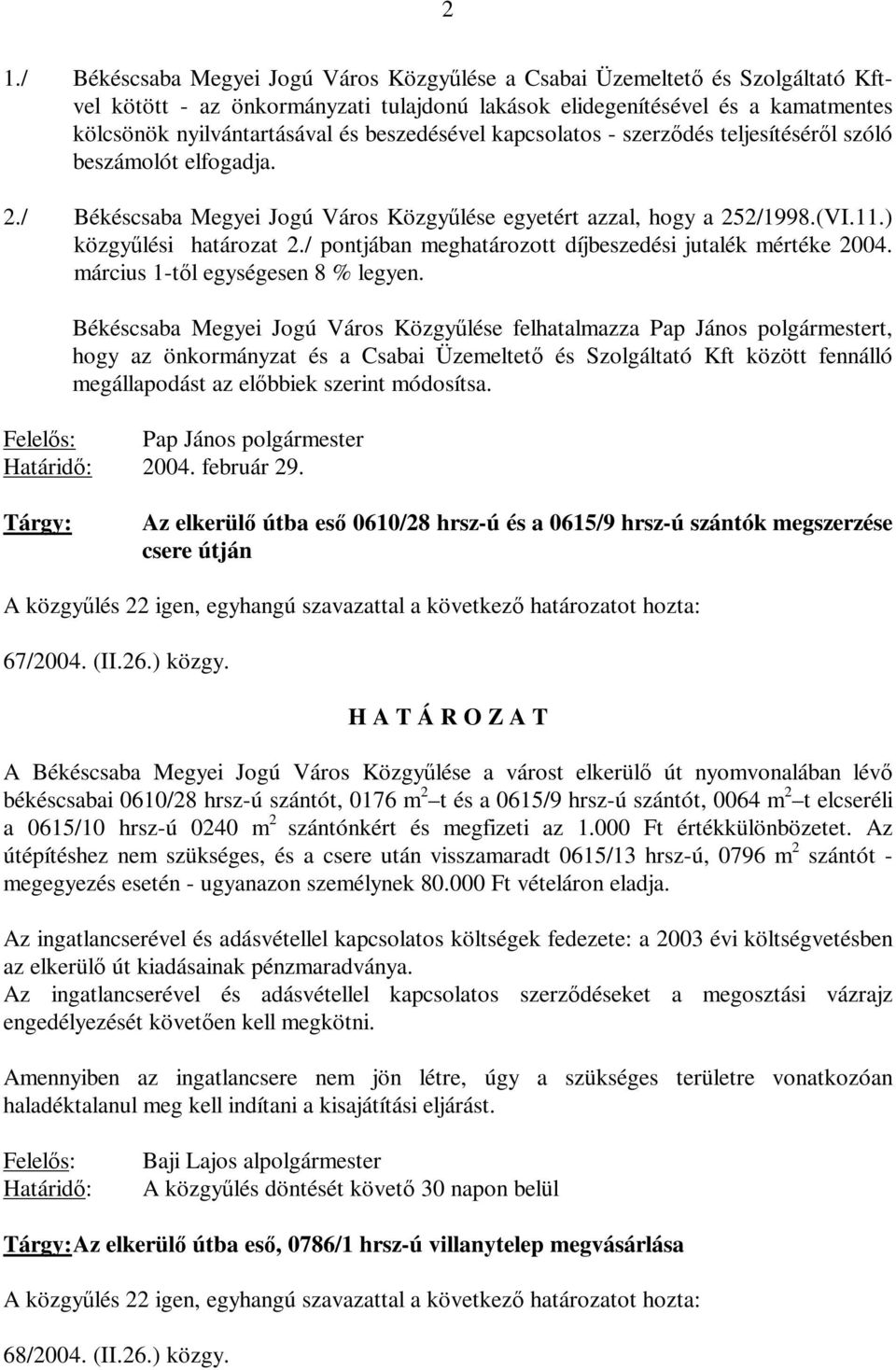 / pontjában meghatározott díjbeszedési jutalék mértéke 2004. március 1-től egységesen 8 % legyen.