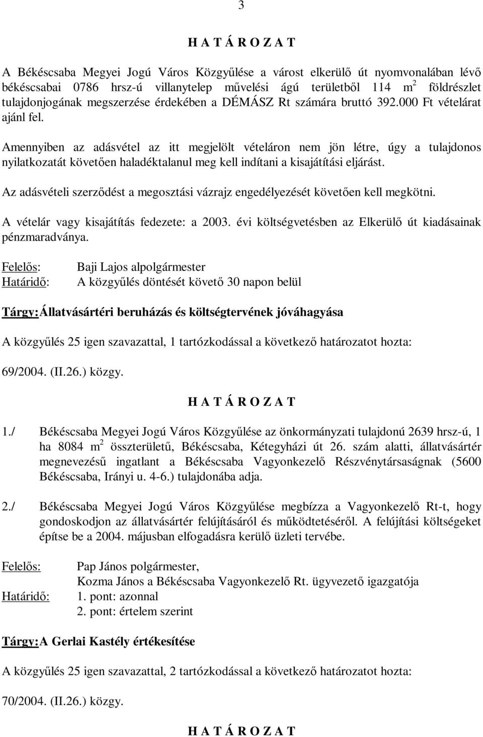 Amennyiben az adásvétel az itt megjelölt vételáron nem jön létre, úgy a tulajdonos nyilatkozatát követően haladéktalanul meg kell indítani a kisajátítási eljárást.