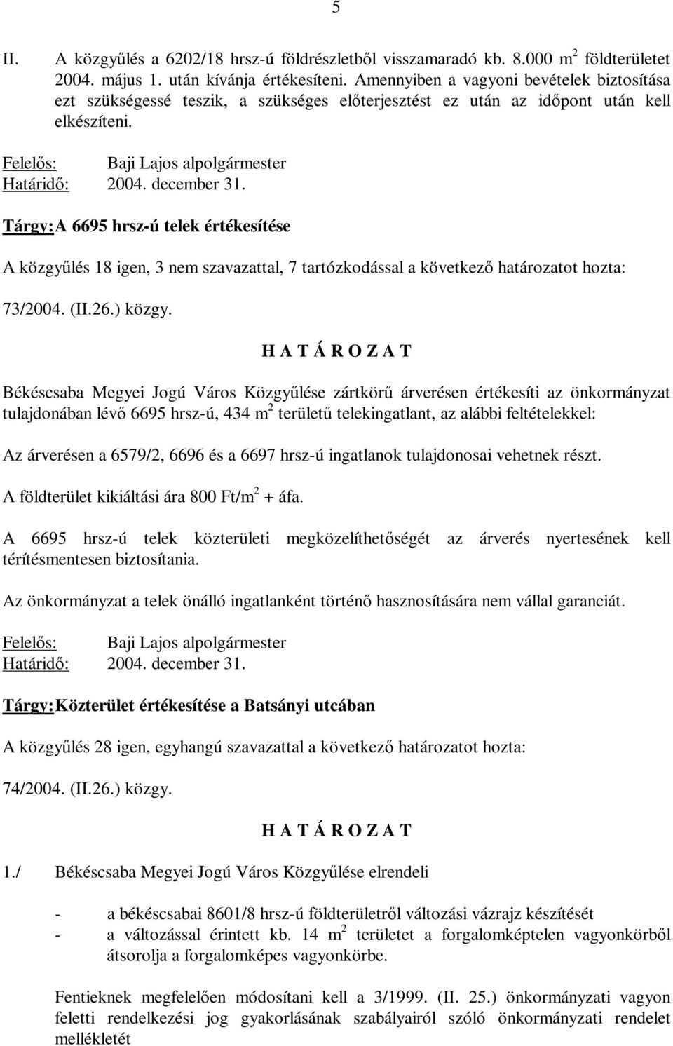 Tárgy: A 6695 hrsz-ú telek értékesítése A közgyűlés 18 igen, 3 nem szavazattal, 7 tartózkodással a következő határozatot hozta: 73/2004. (II.26.) közgy.