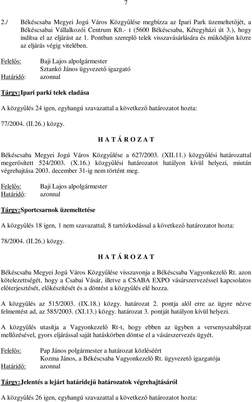 Baji Lajos alpolgármester Sztankó János ügyvezető igazgató azonnal Tárgy: Ipari parki telek eladása A közgyűlés 24 igen, egyhangú szavazattal a következő határozatot hozta: 77/2004. (II.26.) közgy.