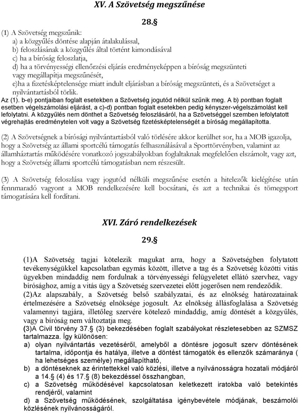 eredményeképpen a bíróság megszünteti vagy megállapítja megszűnését, e)ha a fizetésképtelensége miatt indult eljárásban a bíróság megszünteti, és a Szövetséget a nyilvántartásból törlik. Az (1).