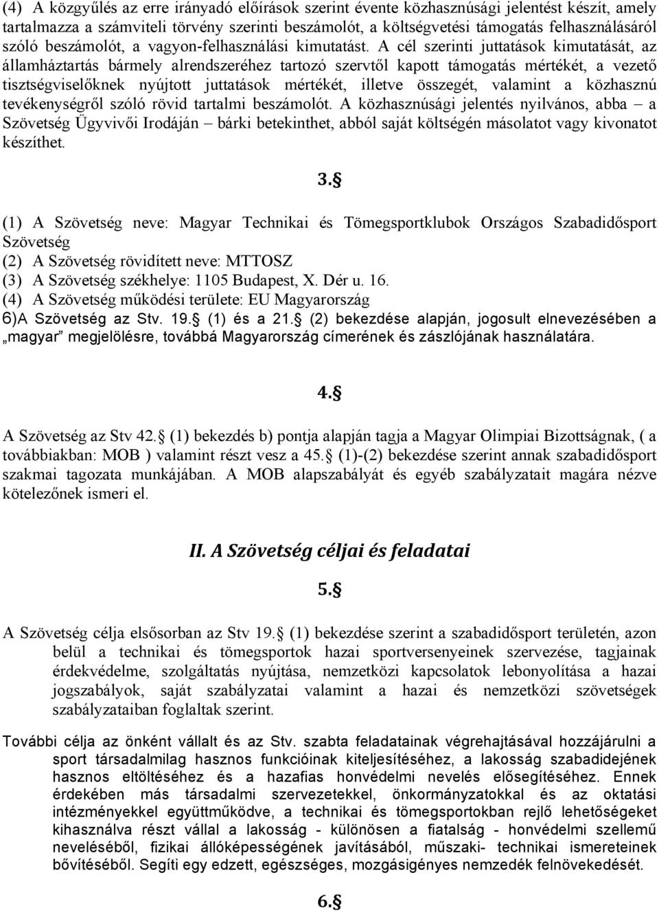 A cél szerinti juttatások kimutatását, az államháztartás bármely alrendszeréhez tartozó szervtől kapott támogatás mértékét, a vezető tisztségviselőknek nyújtott juttatások mértékét, illetve összegét,