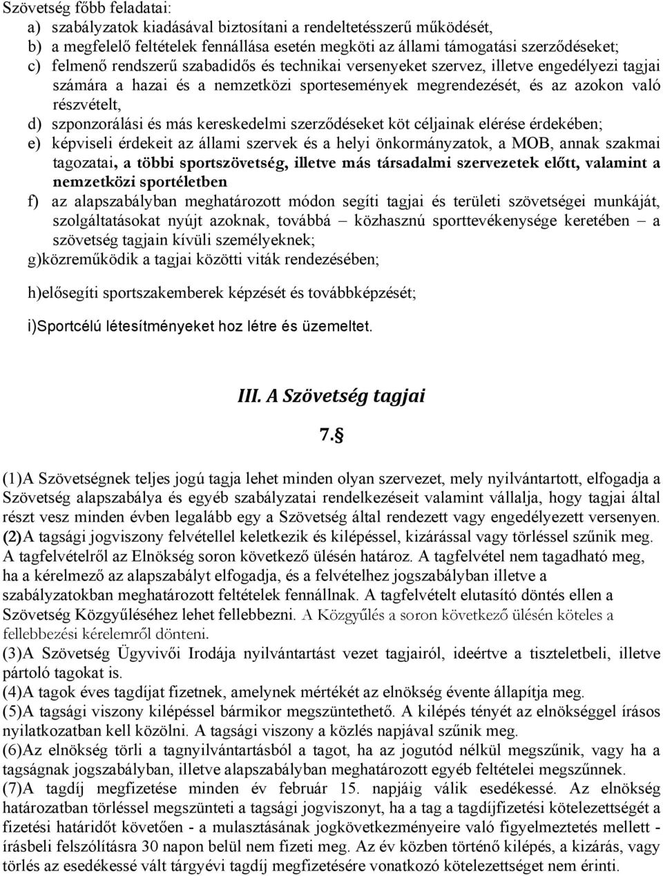 kereskedelmi szerződéseket köt céljainak elérése érdekében; e) képviseli érdekeit az állami szervek és a helyi önkormányzatok, a MOB, annak szakmai tagozatai, a többi sportszövetség, illetve más