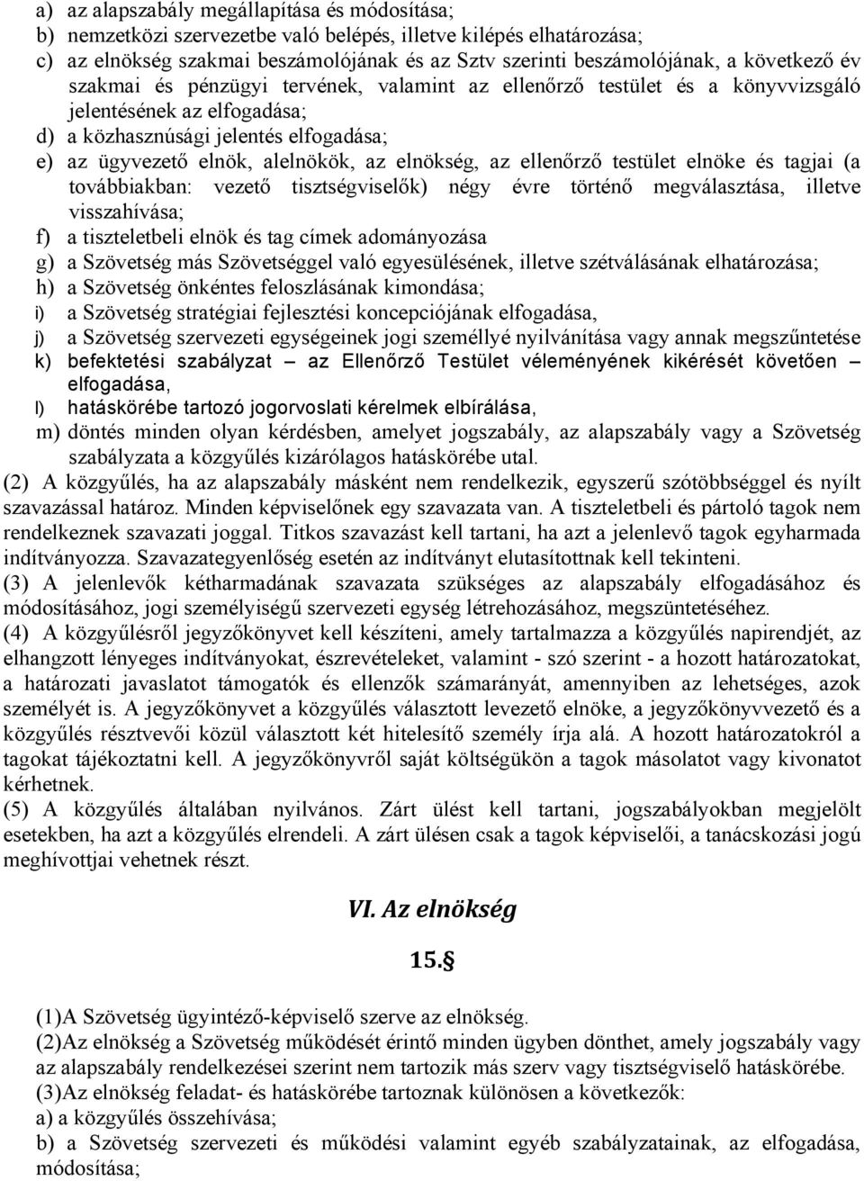 elnökség, az ellenőrző testület elnöke és tagjai (a továbbiakban: vezető tisztségviselők) négy évre történő megválasztása, illetve visszahívása; f) a tiszteletbeli elnök és tag címek adományozása g)