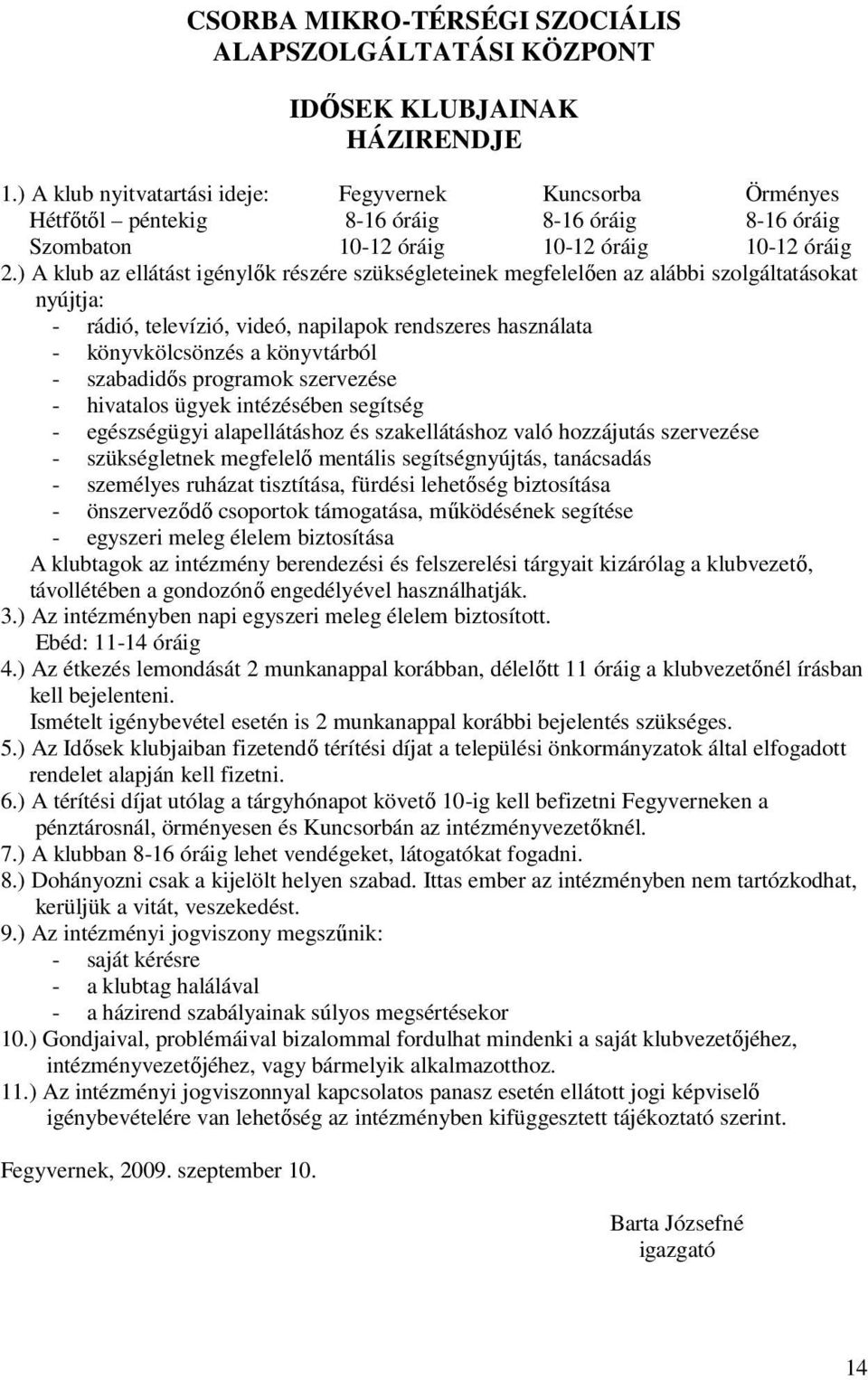 ) A klub az ellátást igénylők részére szükségleteinek megfelelően az alábbi szolgáltatásokat nyújtja: - rádió, televízió, videó, napilapok rendszeres használata - könyvkölcsönzés a könyvtárból -