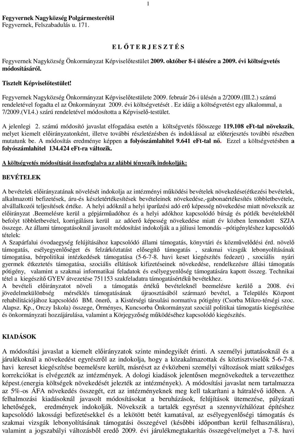 évi költségvetését. Ez idáig a költségvetést egy alkalommal, a 7/2009.(VI.4.) szárú rendeletével módosította a Képviselő-testület. A jelenlegi 2.