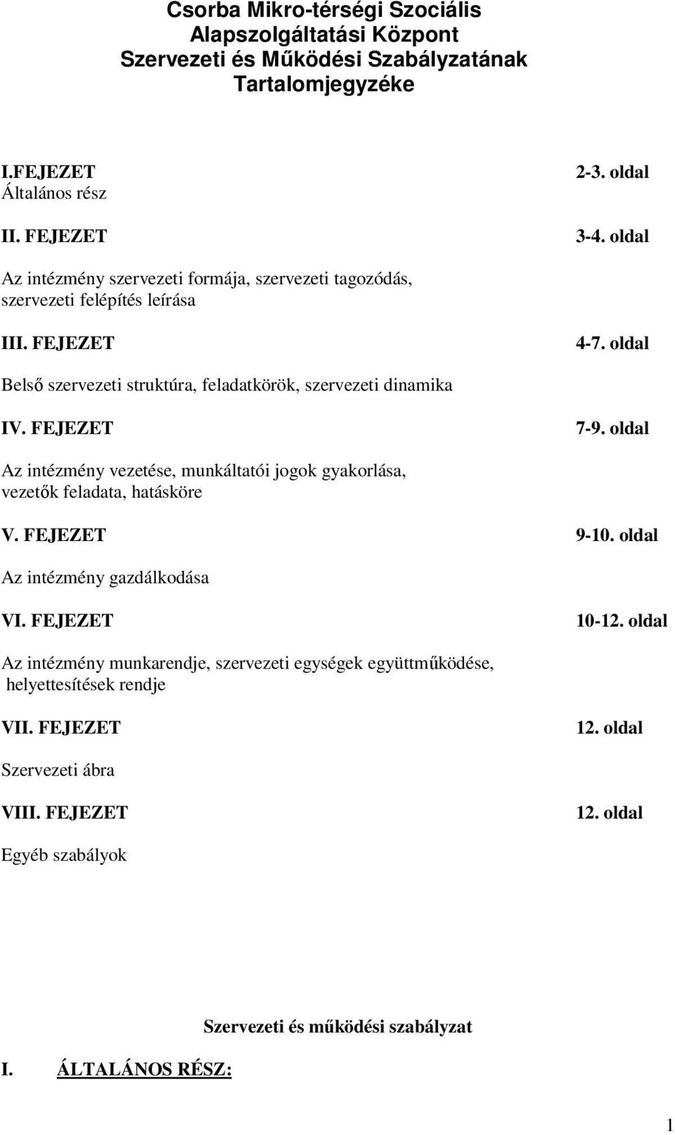 FEJEZET 7-9. oldal Az intézmény vezetése, munkáltatói jogok gyakorlása, vezetők feladata, hatásköre V. FEJEZET 9-10. oldal Az intézmény gazdálkodása VI. FEJEZET 10-12.