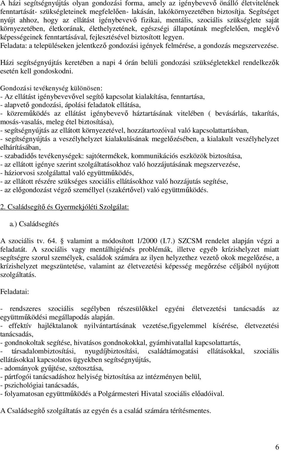 képességeinek fenntartásával, fejlesztésével biztosított legyen. Feladata: a településeken jelentkező gondozási igények felmérése, a gondozás megszervezése.