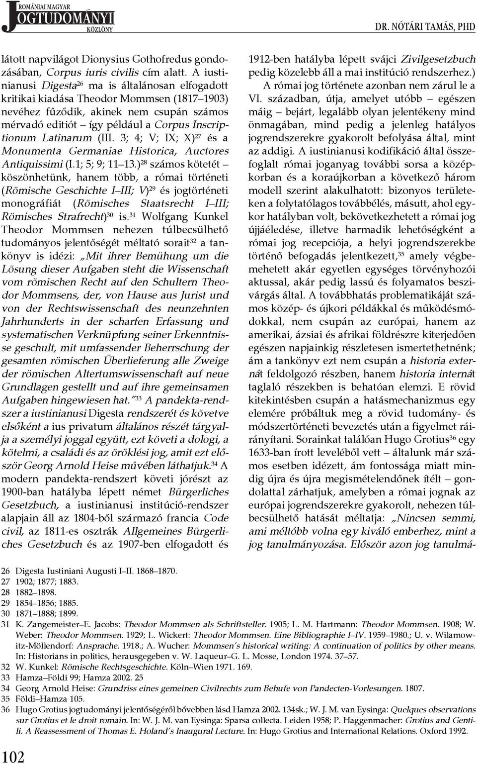 Latinarum (III. 3; 4; V; IX; X)¾ 27 és a Monumenta Germaniae Historica, Auctores Antiquissimi (I.1; 5; 9; 11 13.