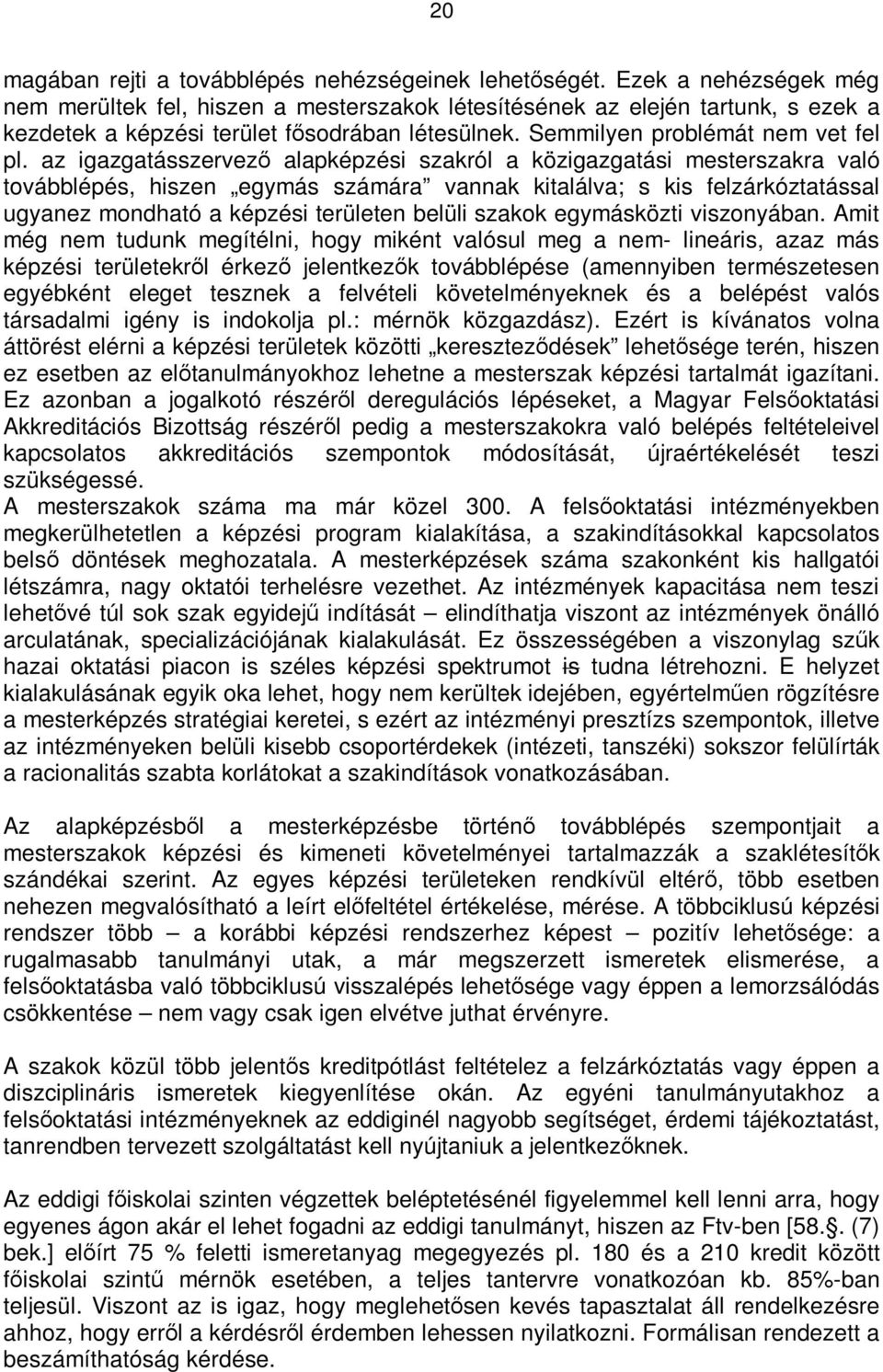 az igazgatásszervezı alapképzési szakról a közigazgatási mesterszakra való továbblépés, hiszen egymás számára vannak kitalálva; s kis felzárkóztatással ugyanez mondható a képzési területen belüli