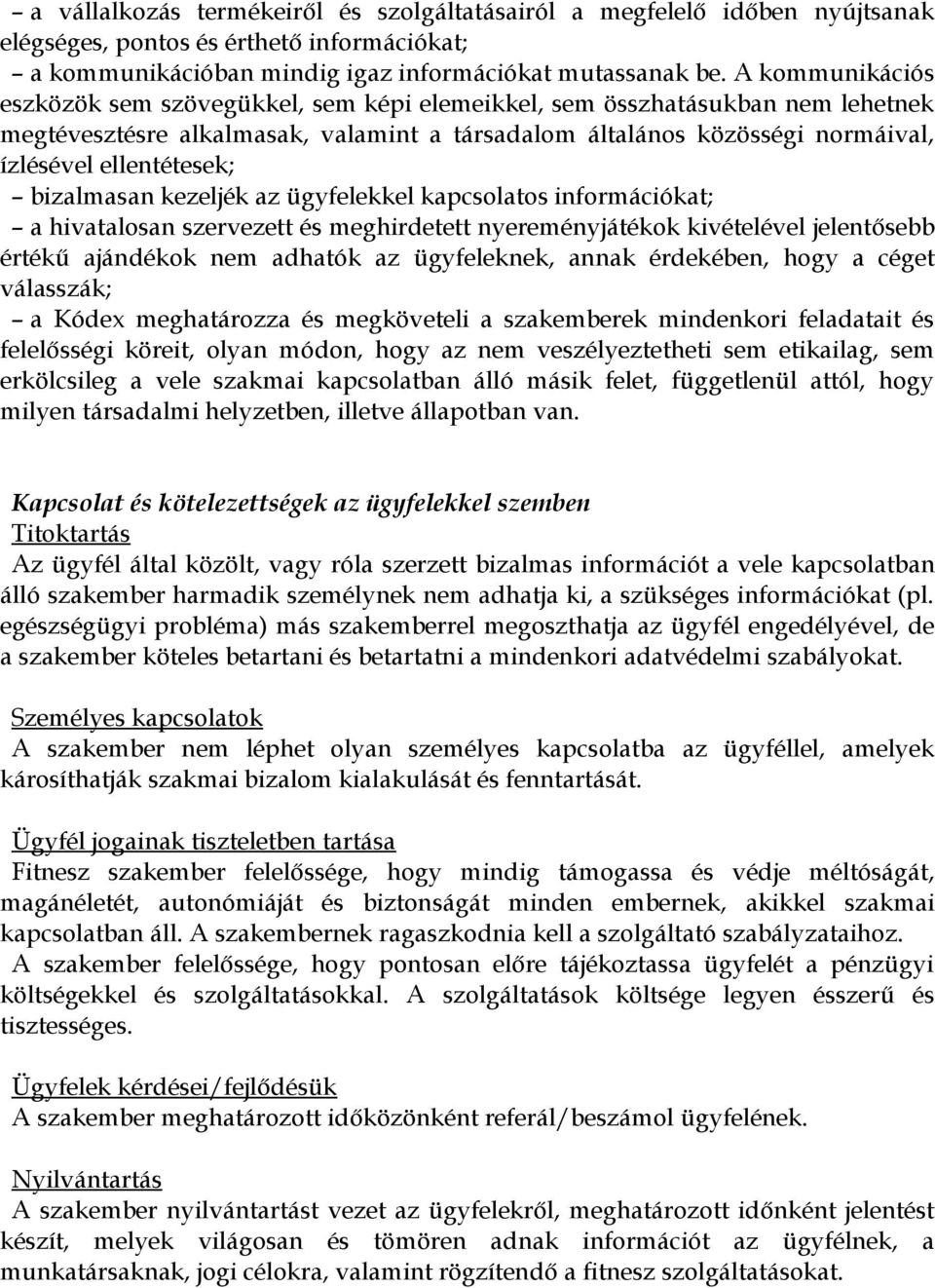 bizalmasan kezeljék az ügyfelekkel kapcsolatos információkat; a hivatalosan szervezett és meghirdetett nyereményjátékok kivételével jelentősebb értékű ajándékok nem adhatók az ügyfeleknek, annak