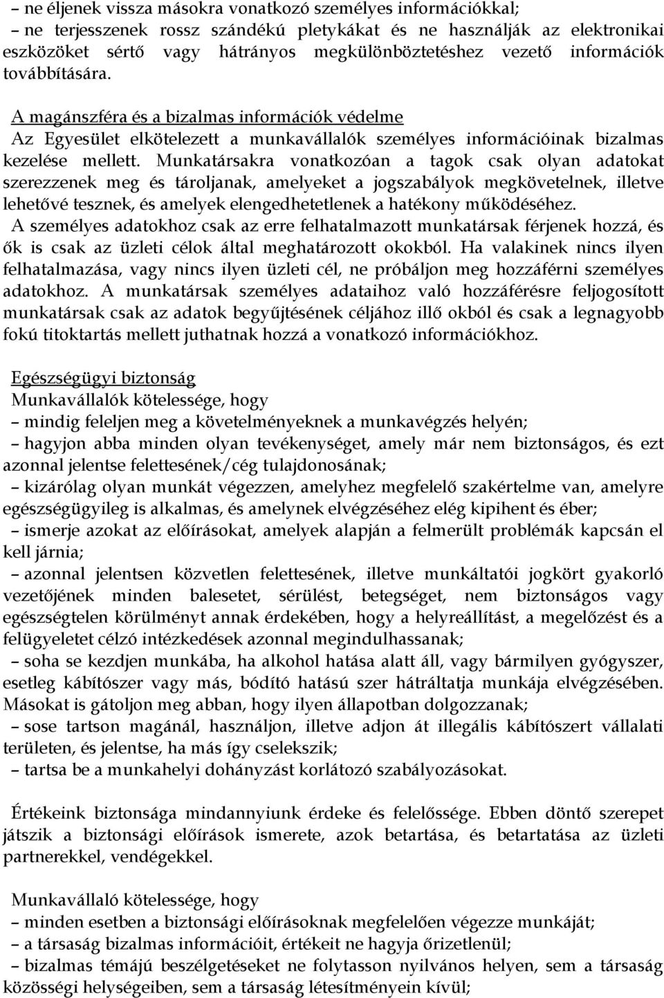 Munkatársakra vonatkozóan a tagok csak olyan adatokat szerezzenek meg és tároljanak, amelyeket a jogszabályok megkövetelnek, illetve lehetővé tesznek, és amelyek elengedhetetlenek a hatékony