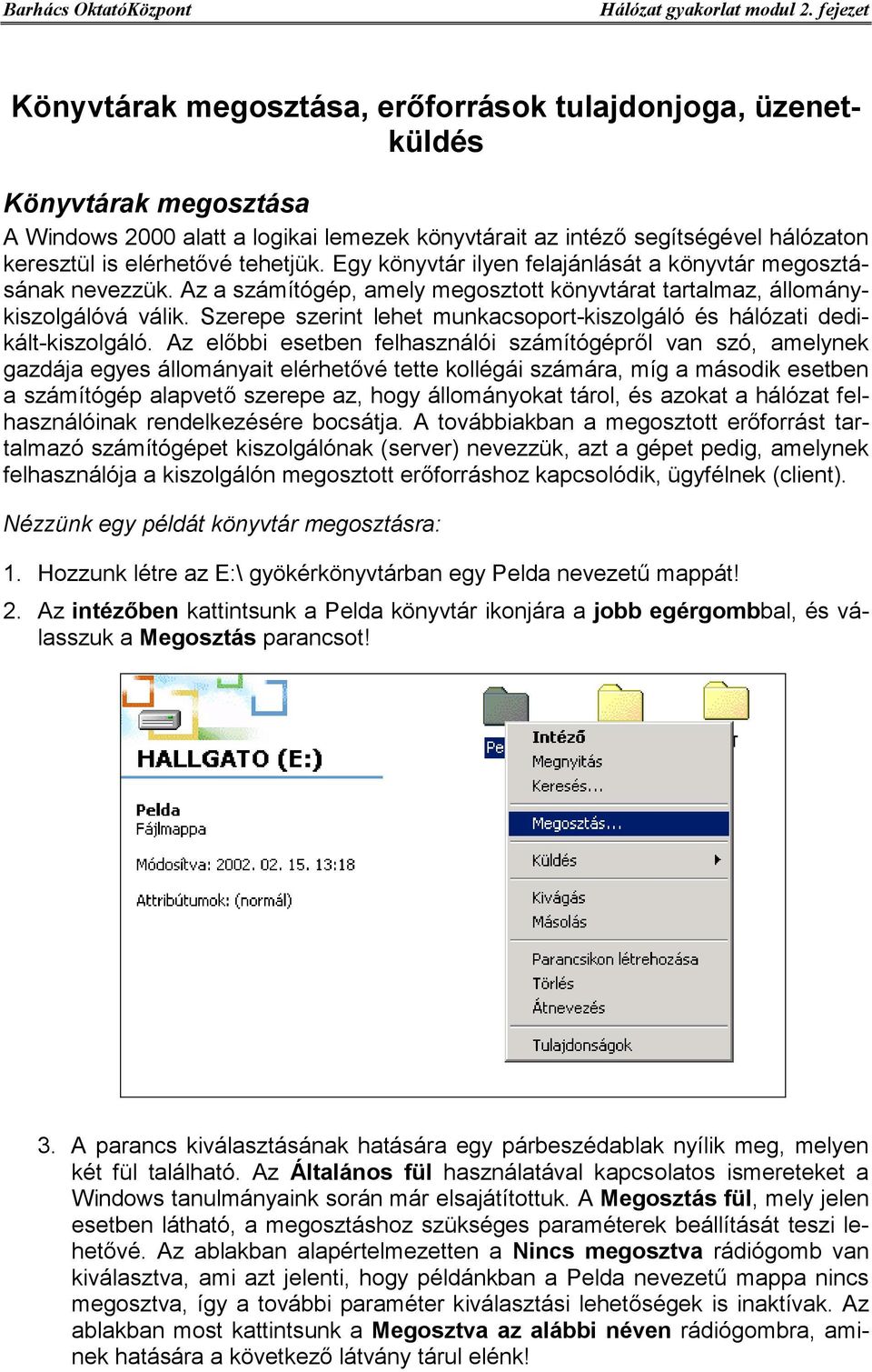 Szerepe szerint lehet munkacsoport-kiszolgáló és hálózati dedikált-kiszolgáló.