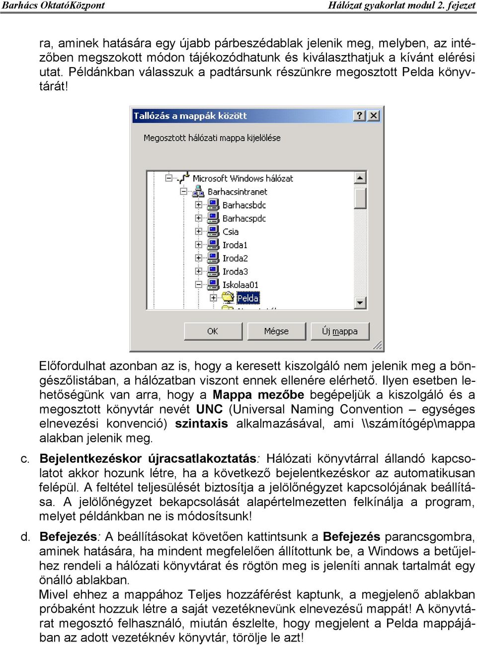 Előfordulhat azonban az is, hogy a keresett kiszolgáló nem jelenik meg a böngészőlistában, a hálózatban viszont ennek ellenére elérhető.