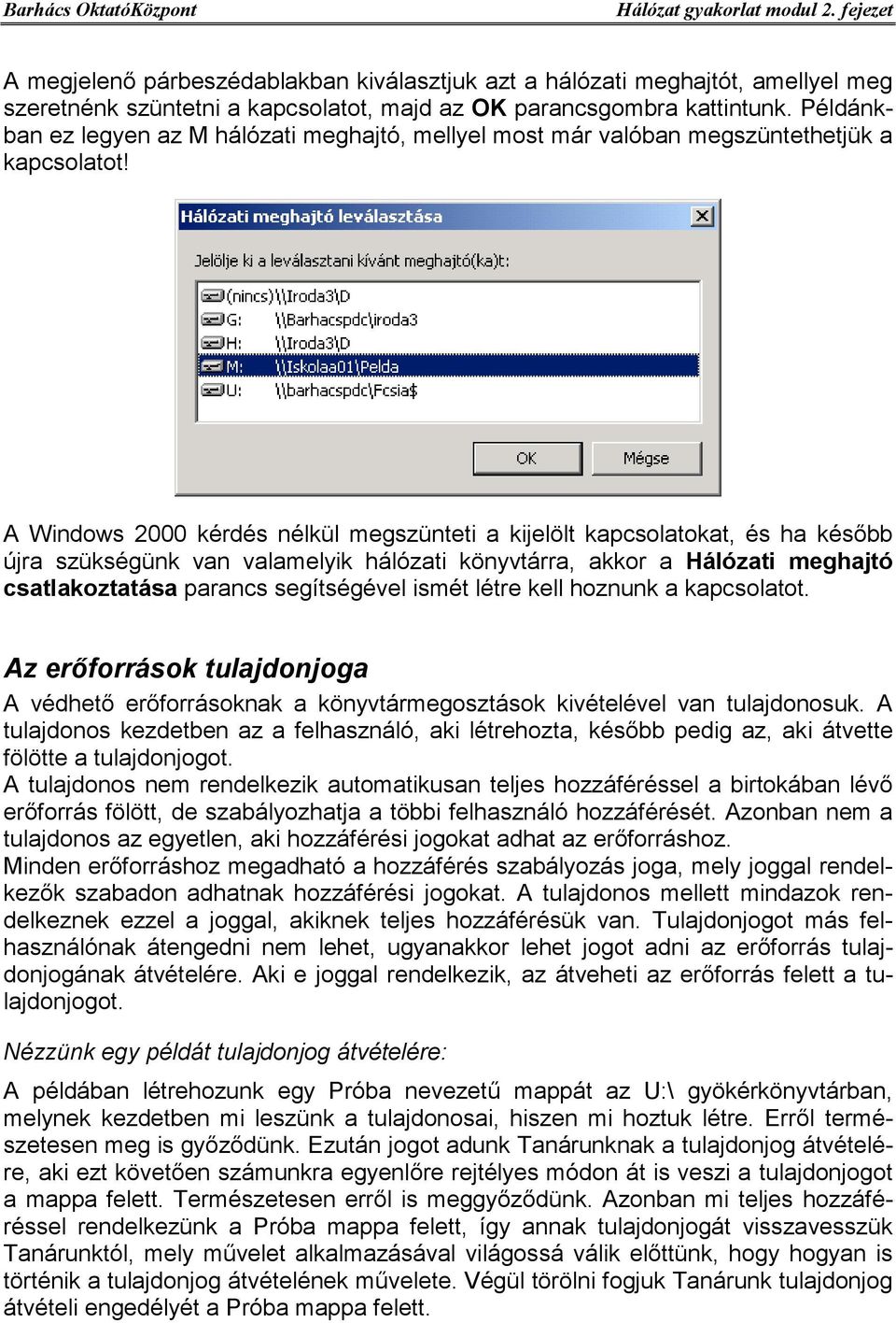 A Windows 2000 kérdés nélkül megszünteti a kijelölt kapcsolatokat, és ha később újra szükségünk van valamelyik hálózati könyvtárra, akkor a Hálózati meghajtó csatlakoztatása parancs segítségével