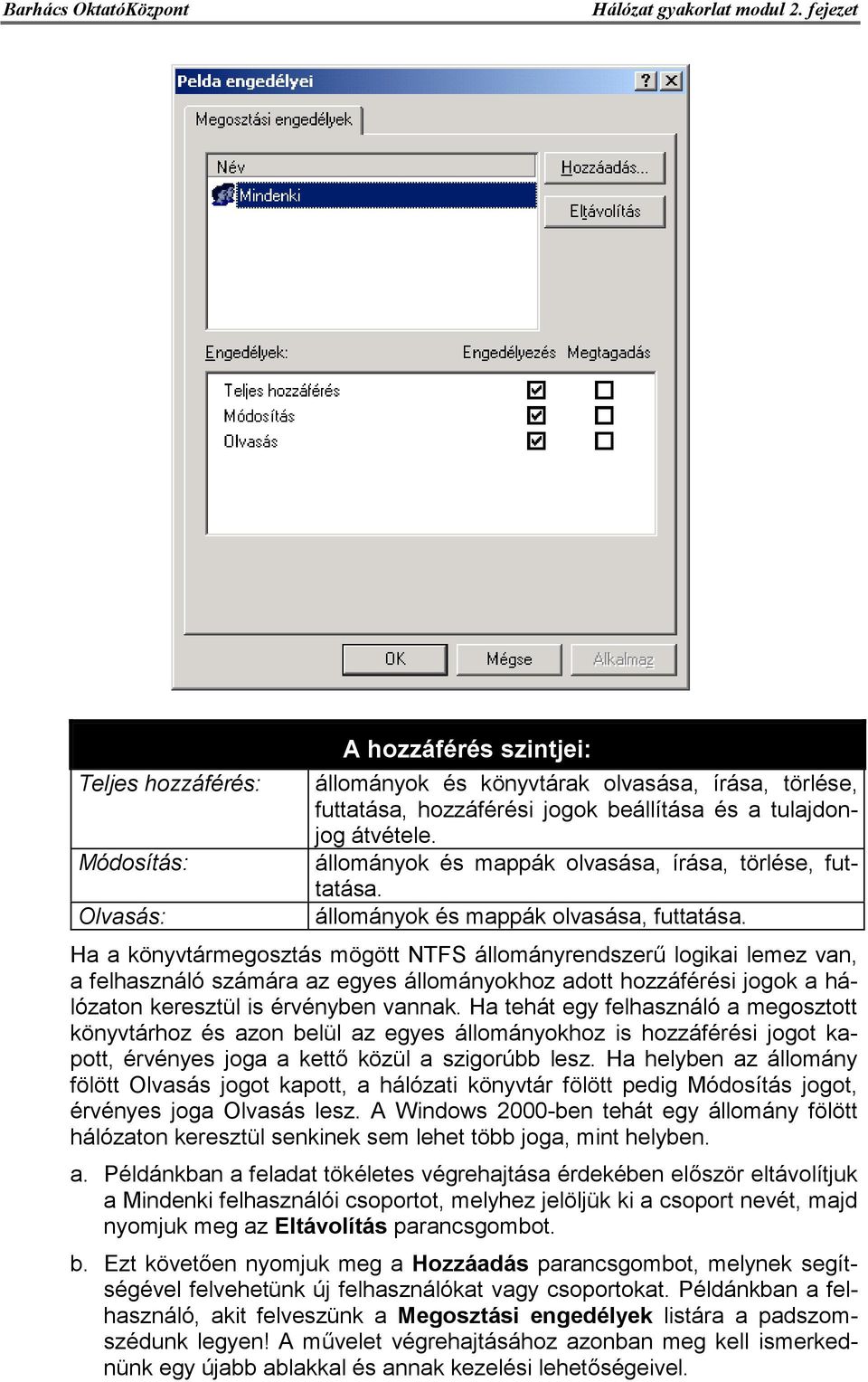 Ha a könyvtármegosztás mögött NTFS állományrendszerű logikai lemez van, a felhasználó számára az egyes állományokhoz adott hozzáférési jogok a hálózaton keresztül is érvényben vannak.