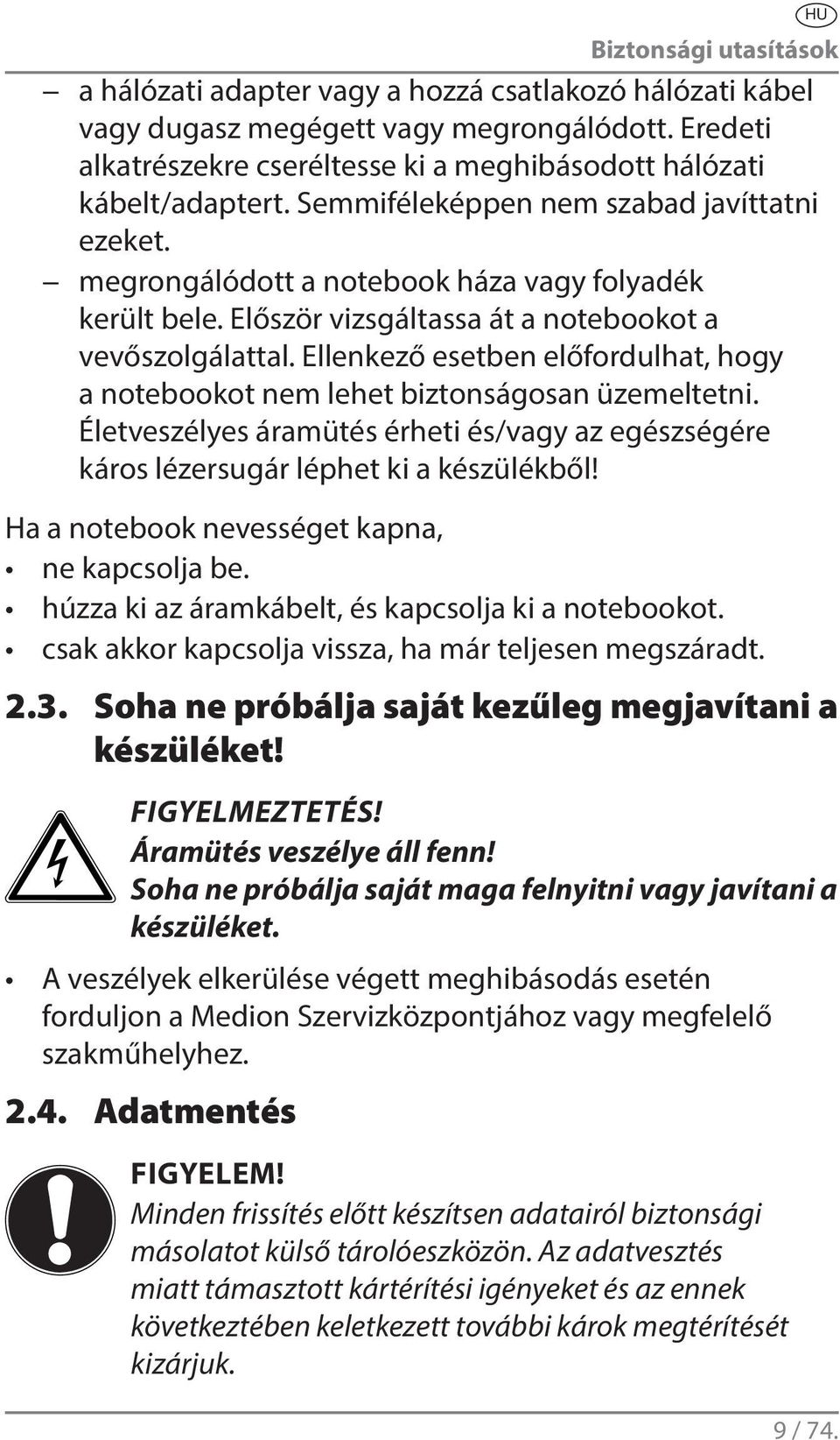 Ellenkező esetben előfordulhat, hogy a notebookot nem lehet biztonságosan üzemeltetni. Életveszélyes áramütés érheti és/vagy az egészségére káros lézersugár léphet ki a készülékből!