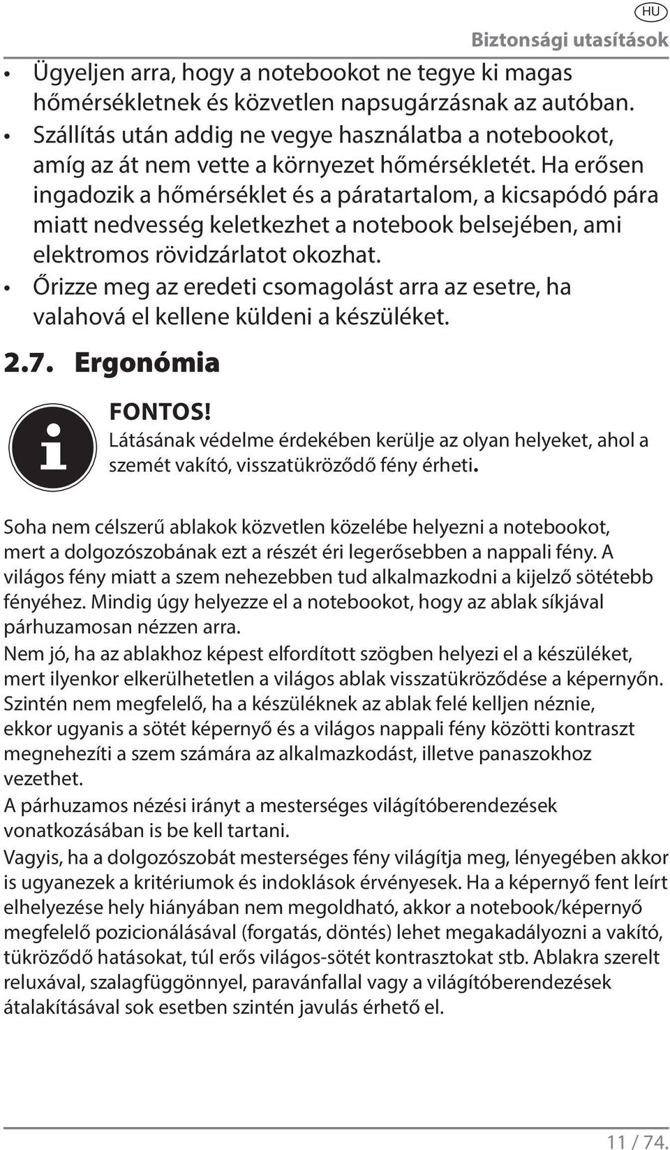 Ha erősen ingadozik a hőmérséklet és a páratartalom, a kicsapódó pára miatt nedvesség keletkezhet a notebook belsejében, ami elektromos rövidzárlatot okozhat.